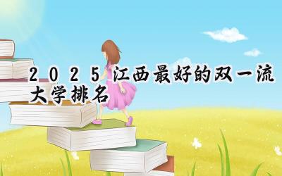 2025江西最好的双一流大学排名
