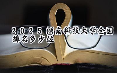 2025湖南科技大学全国排名多少位