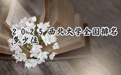 2025西北大学全国排名多少位