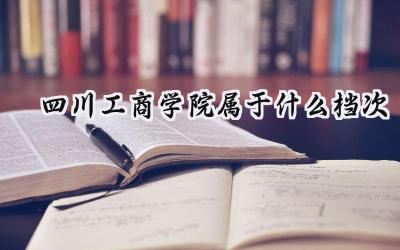 四川工商学院属于什么档次