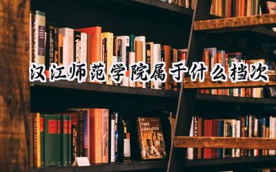 汉江师范学院属于什么档次