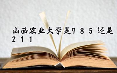 山西农业大学是985还是211