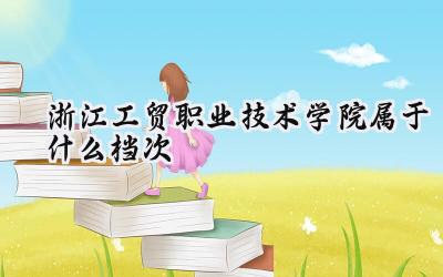 浙江工贸职业技术学院属于什么档次