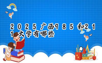 2025广西985和211大学有哪些
