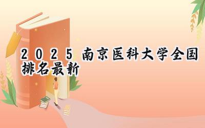 2025南京医科大学全国排名最新
