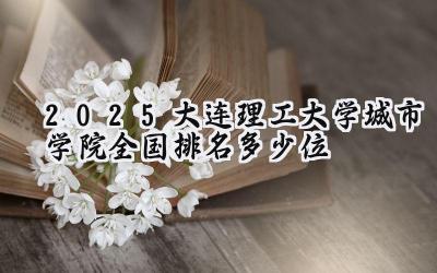 2025大连理工大学城市学院全国排名多少位