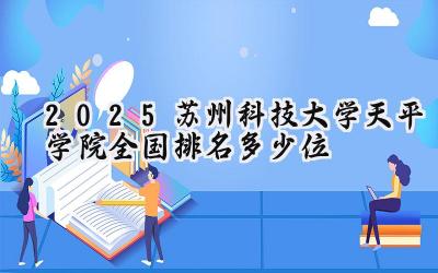 2025苏州科技大学天平学院全国排名多少位