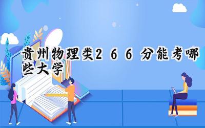 贵州物理类266分能考哪些大学