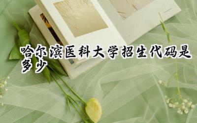 哈尔滨医科大学招生代码是多少