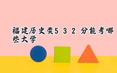 福建历史类532分能考哪些大学
