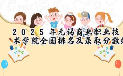 2025年无锡商业职业技术学院全国排名及录取分数线