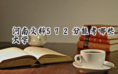 河南文科572分能考哪些大学