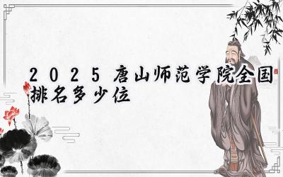 2025唐山师范学院全国排名多少位