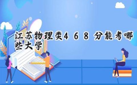 江苏物理类468分能考哪些大学