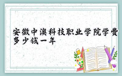 安徽中澳科技职业学院学费多少钱一年