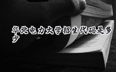 华北电力大学招生代码是多少