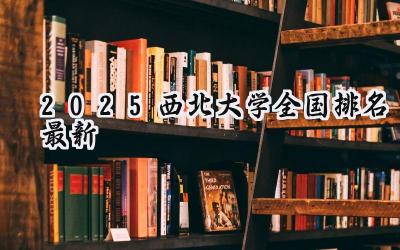 2025西北大学全国排名最新