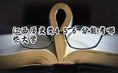 江西历史类456分能考哪些大学