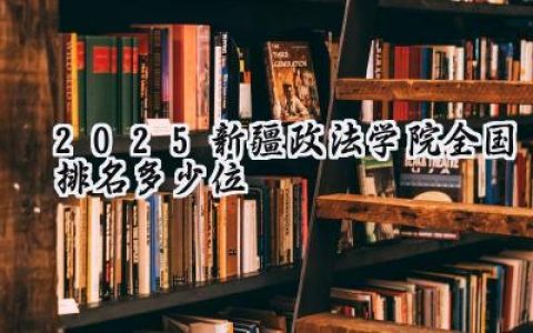 2025新疆政法学院全国排名多少位