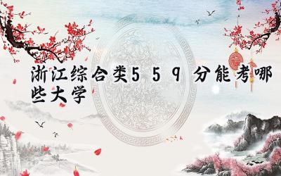 浙江综合类559分能考哪些大学