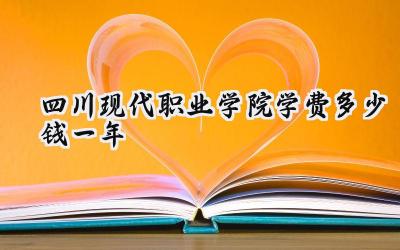 四川现代职业学院学费多少钱一年
