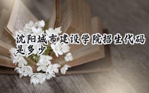 沈阳城市建设学院招生代码是多少