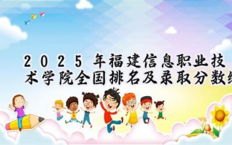 2025年福建信息职业技术学院全国排名及录取分数线
