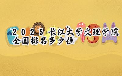 2025长江大学文理学院全国排名多少位