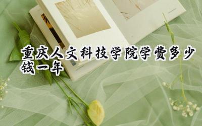 重庆人文科技学院学费多少钱一年