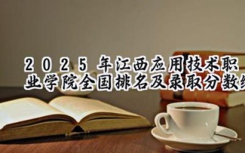 2025年江西应用技术职业学院全国排名及录取分数线