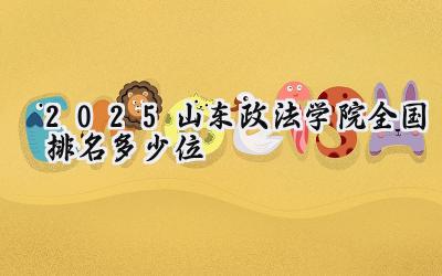 2025山东政法学院全国排名多少位