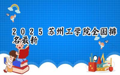 2025苏州工学院全国排名最新