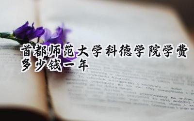 首都师范大学科德学院学费多少钱一年