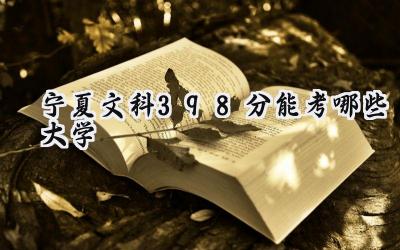 宁夏文科398分能考哪些大学