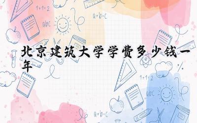 北京建筑大学学费多少钱一年
