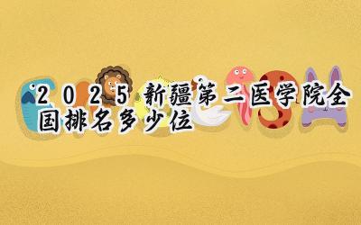 2025新疆第二医学院全国排名多少位
