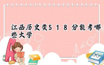 江西历史类518分能考哪些大学