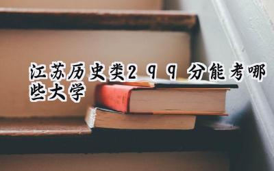 江苏历史类299分能考哪些大学