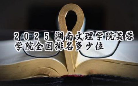 2025湖南文理学院芙蓉学院全国排名多少位