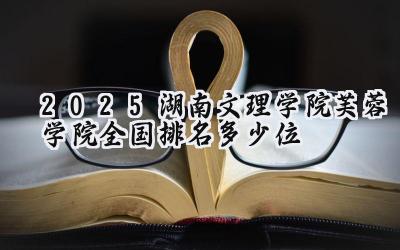 2025湖南文理学院芙蓉学院全国排名多少位
