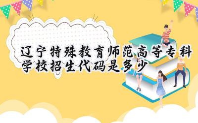 辽宁特殊教育师范高等专科学校招生代码是多少