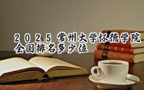 2025常州大学怀德学院全国排名多少位