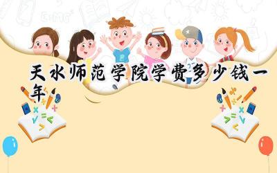 天水师范学院学费多少钱一年