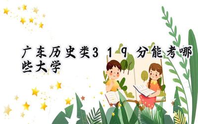 广东历史类319分能考哪些大学