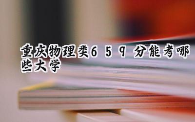 重庆物理类659分能考哪些大学
