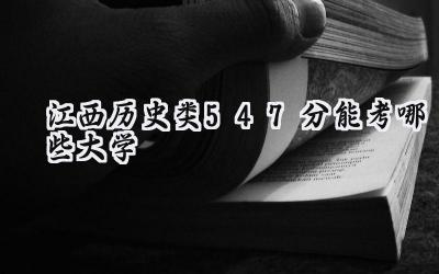 江西历史类547分能考哪些大学