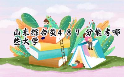 山东综合类487分能考哪些大学