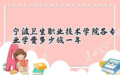 宁波卫生职业技术学院各专业学费多少钱一年