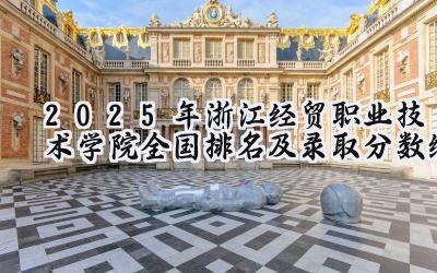 2025年浙江经贸职业技术学院全国排名及录取分数线