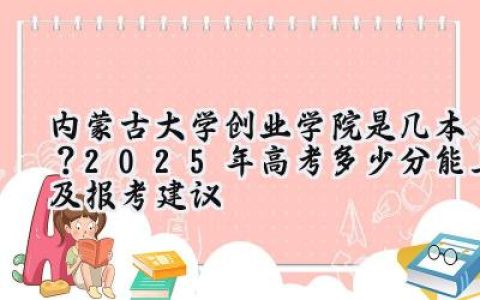 内蒙古大学创业学院是几本？2025年高考多少分能上及报考建议